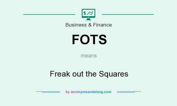 What does FOTS mean? It stands for Freak out the Squares