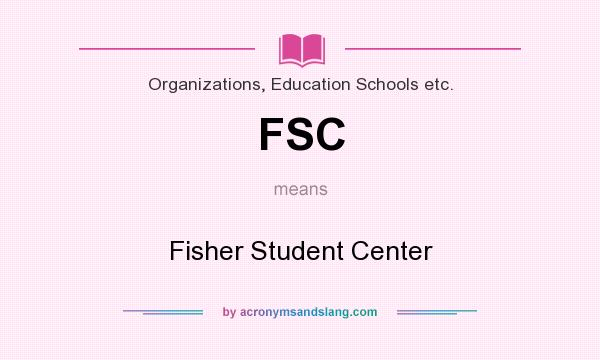 What does FSC mean? It stands for Fisher Student Center