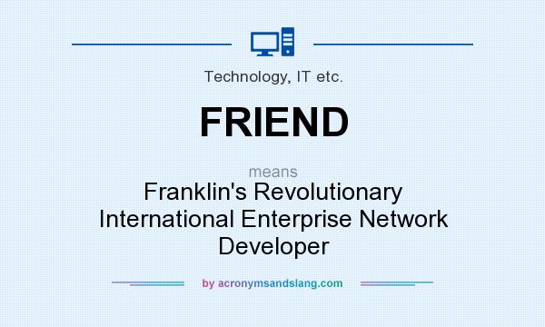 What does FRIEND mean? It stands for Franklin`s Revolutionary International Enterprise Network Developer