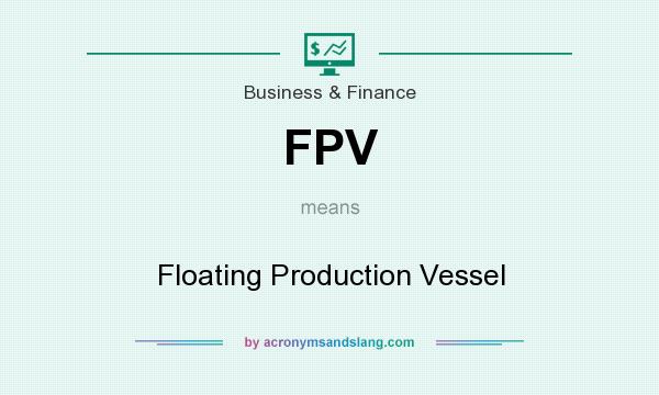 What does FPV mean? It stands for Floating Production Vessel