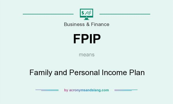 What does FPIP mean? It stands for Family and Personal Income Plan