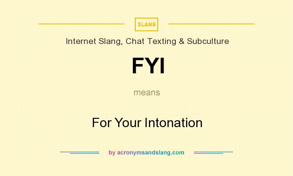 What does FYI mean? It stands for For Your Intonation