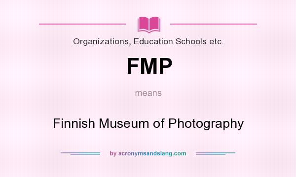 What does FMP mean? It stands for Finnish Museum of Photography