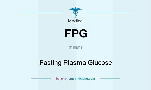 What does FPG mean? It stands for Fasting Plasma Glucose