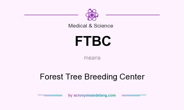 What does FTBC mean? It stands for Forest Tree Breeding Center