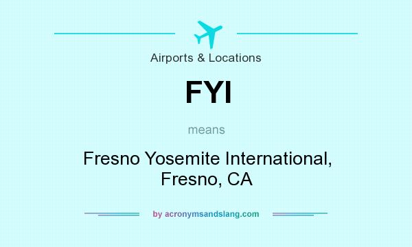 What does FYI mean? It stands for Fresno Yosemite International, Fresno, CA