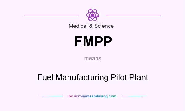 What does FMPP mean? It stands for Fuel Manufacturing Pilot Plant