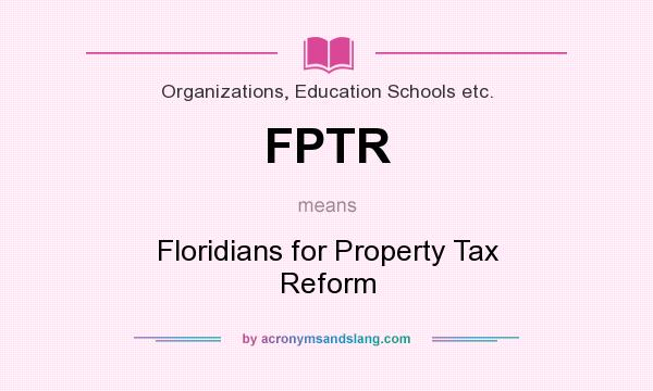 What does FPTR mean? It stands for Floridians for Property Tax Reform