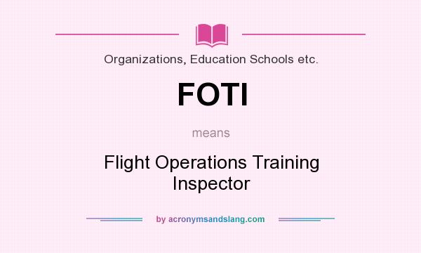 What does FOTI mean? It stands for Flight Operations Training Inspector