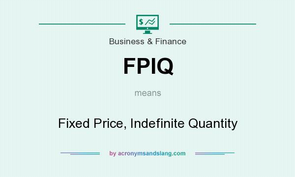 What does FPIQ mean? It stands for Fixed Price, Indefinite Quantity