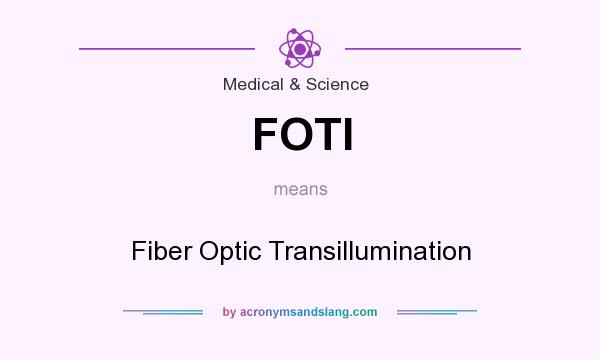 What does FOTI mean? It stands for Fiber Optic Transillumination