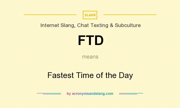What does FTD mean? It stands for Fastest Time of the Day