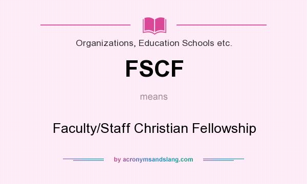 What does FSCF mean? It stands for Faculty/Staff Christian Fellowship