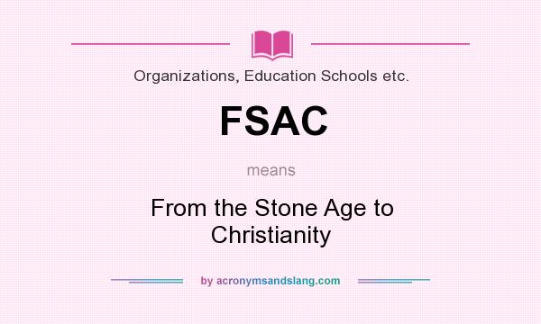 What does FSAC mean? It stands for From the Stone Age to Christianity