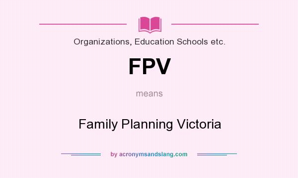 What does FPV mean? It stands for Family Planning Victoria