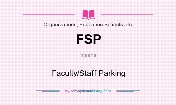 What does FSP mean? It stands for Faculty/Staff Parking