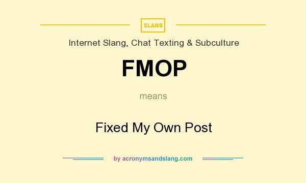 What does FMOP mean? It stands for Fixed My Own Post