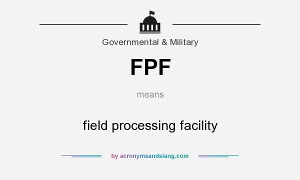 What does FPF mean? It stands for field processing facility