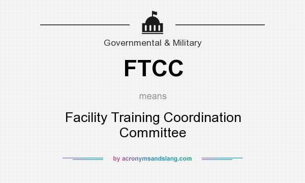 What does FTCC mean? It stands for Facility Training Coordination Committee