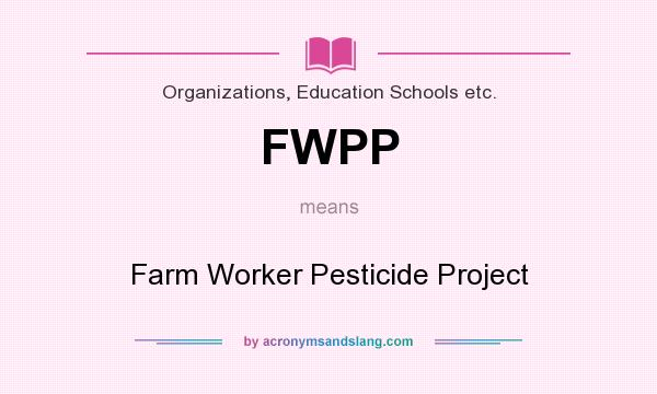 What does FWPP mean? It stands for Farm Worker Pesticide Project