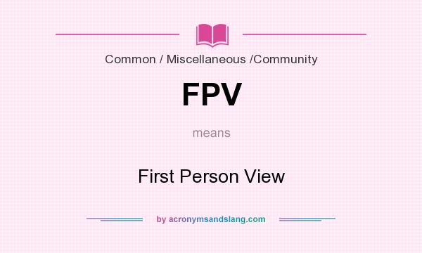 What does FPV mean? It stands for First Person View