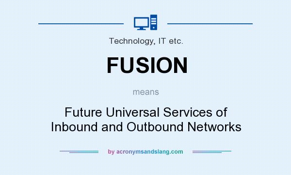 What does FUSION mean? It stands for Future Universal Services of Inbound and Outbound Networks