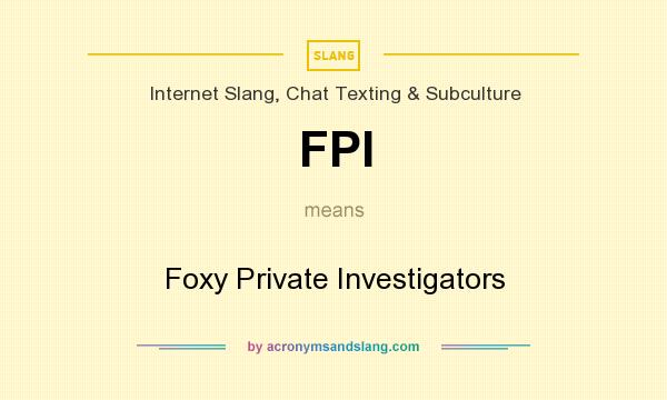 What does FPI mean? It stands for Foxy Private Investigators