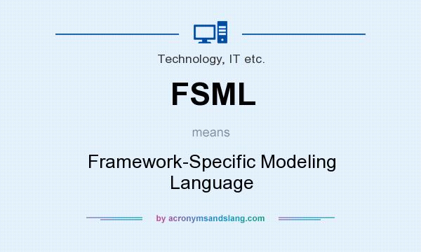 What does FSML mean? It stands for Framework-Specific Modeling Language