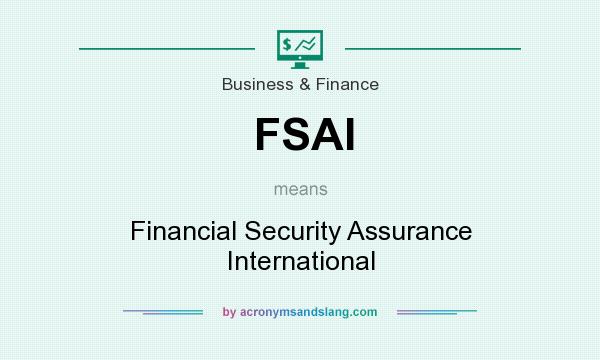 What does FSAI mean? It stands for Financial Security Assurance International