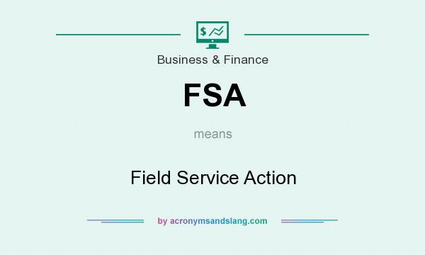What does FSA mean? It stands for Field Service Action