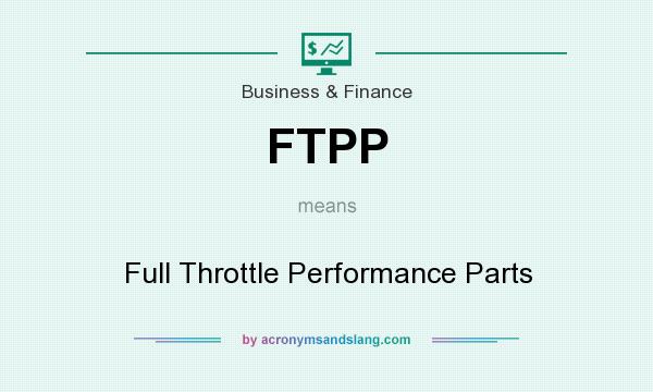 What does FTPP mean? It stands for Full Throttle Performance Parts