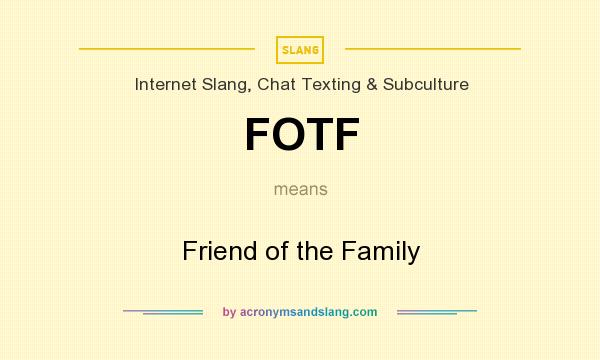 What does FOTF mean? It stands for Friend of the Family