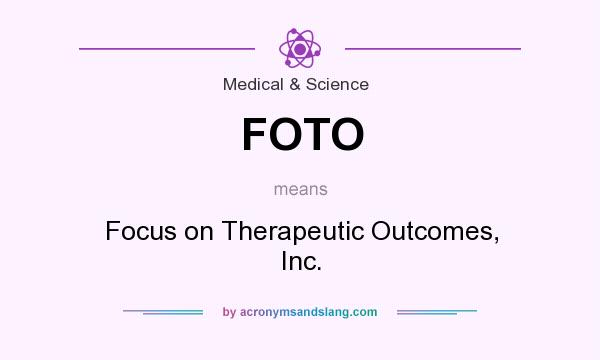 What does FOTO mean? It stands for Focus on Therapeutic Outcomes, Inc.
