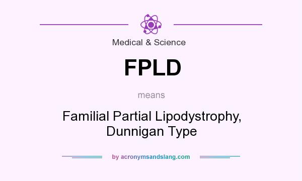 What does FPLD mean? It stands for Familial Partial Lipodystrophy, Dunnigan Type