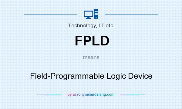 What does FPLD mean? It stands for Field-Programmable Logic Device