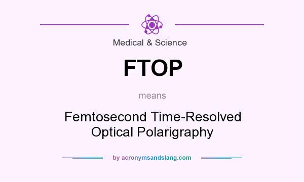 What does FTOP mean? It stands for Femtosecond Time-Resolved Optical Polarigraphy