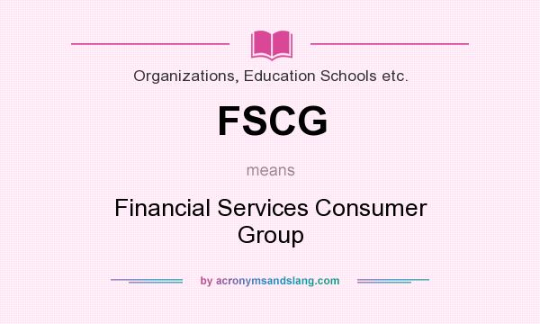 What does FSCG mean? It stands for Financial Services Consumer Group