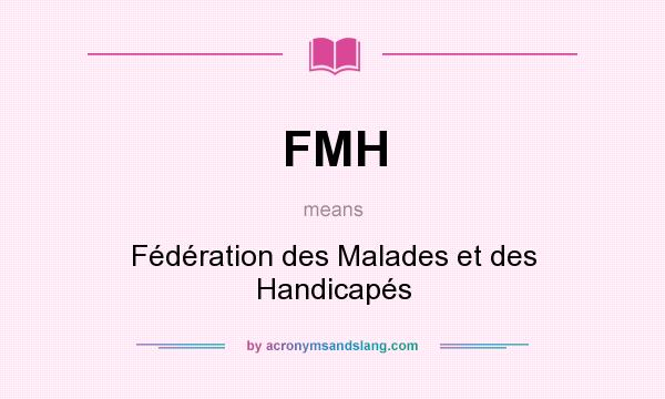 What does FMH mean? It stands for Fédération des Malades et des Handicapés