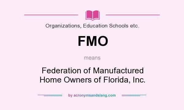 What does FMO mean? It stands for Federation of Manufactured Home Owners of Florida, Inc.