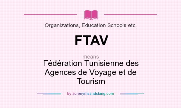 What does FTAV mean? It stands for Fédération Tunisienne des Agences de Voyage et de Tourism
