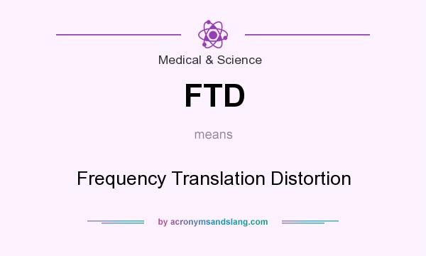 What does FTD mean? It stands for Frequency Translation Distortion