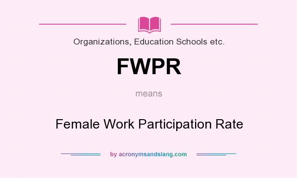 What does FWPR mean? It stands for Female Work Participation Rate
