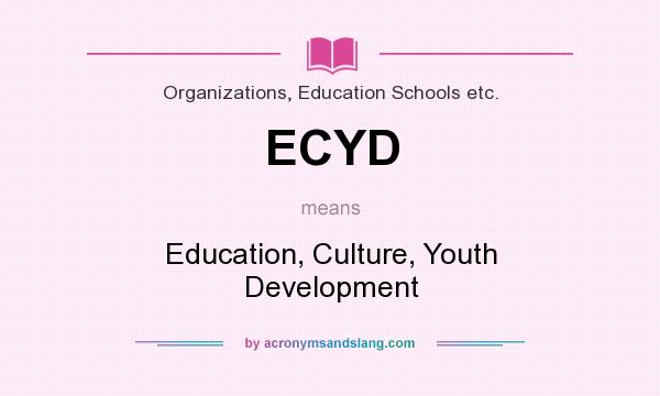What does ECYD mean? It stands for Education, Culture, Youth Development