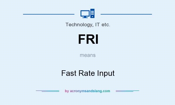 What does FRI mean? It stands for Fast Rate Input