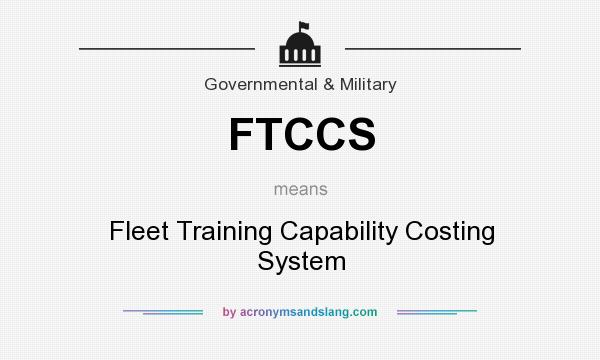 What does FTCCS mean? It stands for Fleet Training Capability Costing System