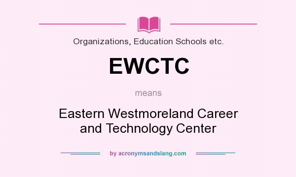 What does EWCTC mean? It stands for Eastern Westmoreland Career and Technology Center