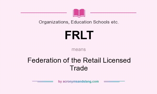 What does FRLT mean? It stands for Federation of the Retail Licensed Trade