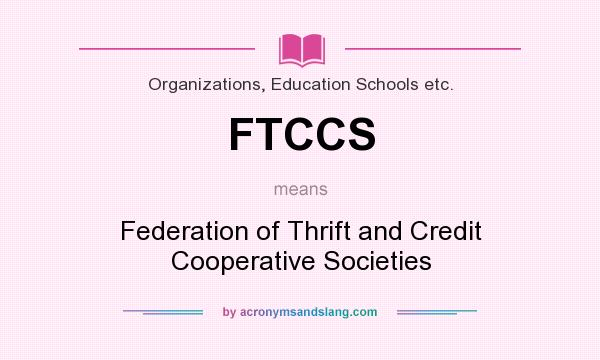 What does FTCCS mean? It stands for Federation of Thrift and Credit Cooperative Societies
