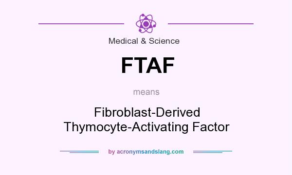 What does FTAF mean? It stands for Fibroblast-Derived Thymocyte-Activating Factor