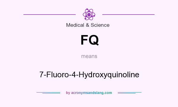 What does FQ mean? It stands for 7-Fluoro-4-Hydroxyquinoline